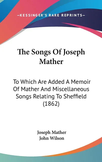 Songs Of Joseph Mather: To Which Are Added A Memoir Of Mather And Miscellaneous Songs Relating To Sheffield (1862) - stevensbooks