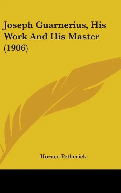 Joseph Guarnerius, His Work And His Master (1906) - stevensbooks