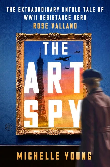Art Spy: The Extraordinary Untold Tale of WWII Resistance Hero Rose Valland - stevensbooks