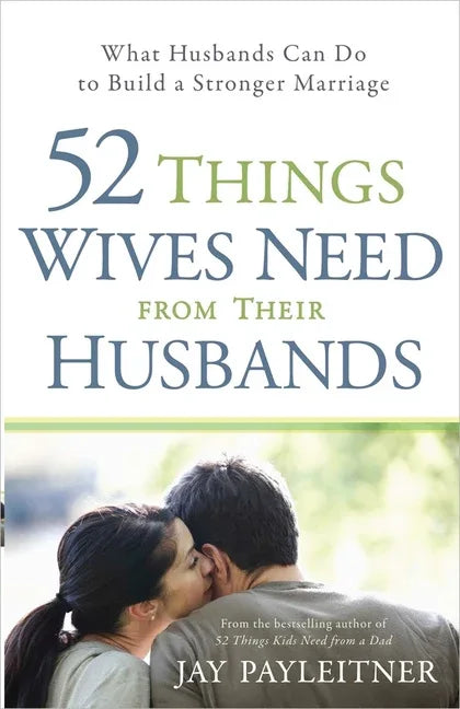52 Things Wives Need from Their Husbands: What Husbands Can Do to Build a Stronger Marriage - stevensbooks