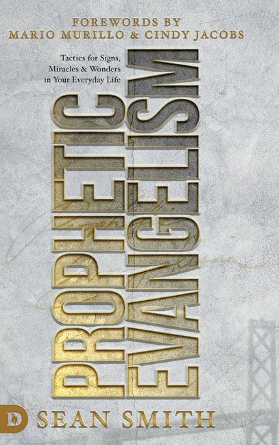 Prophetic Evangelism (Revised and Updated Edition): Tactics That Release Signs, Wonders, and Miracles in Your Everyday Life - stevensbooks