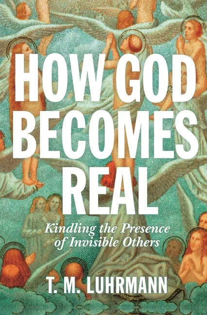 How God Becomes Real: Kindling the Presence of Invisible Others - stevensbooks
