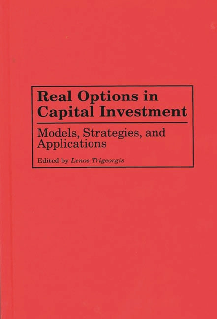 Real Options in Capital Investment: Models, Strategies, and Applications - Ingram