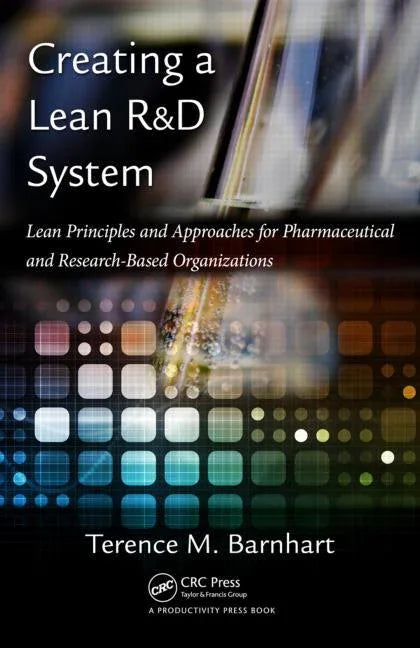 Creating a Lean R&D System: Lean Principles and Approaches for Pharmaceutical and Research-Based Organizations - stevensbooks