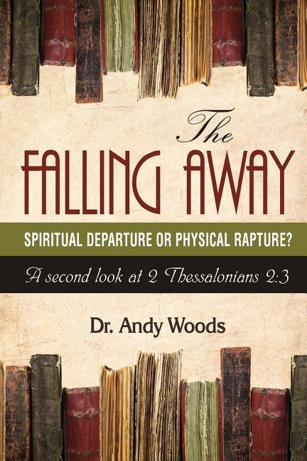Falling Away: Spiritual Departure or Physical Rapture?: A Second Look at 2 Thessalonians 2:3 - stevensbooks