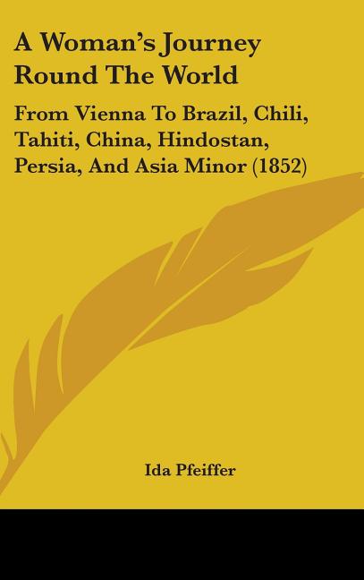 Woman's Journey Round The World: From Vienna To Brazil, Chili, Tahiti, China, Hindostan, Persia, And Asia Minor (1852) - Ingram