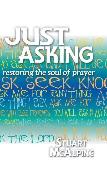 Just Asking: Restoring the Soul of Prayer - stevensbooks