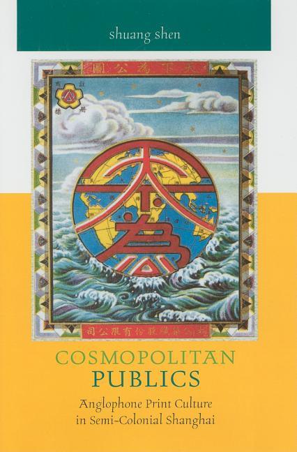 Cosmopolitan Publics: Anglophone Print Culture in Semi-Colonial Shanghai (None) - stevensbooks