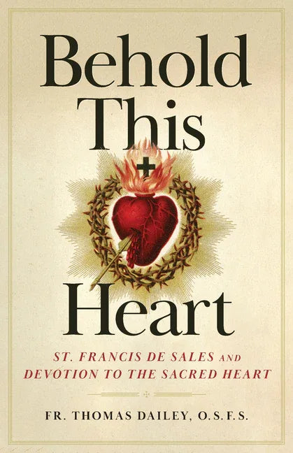 Behold This Heart: St. Francis de Sales and Devotion to the Sacred Heart - stevensbooks