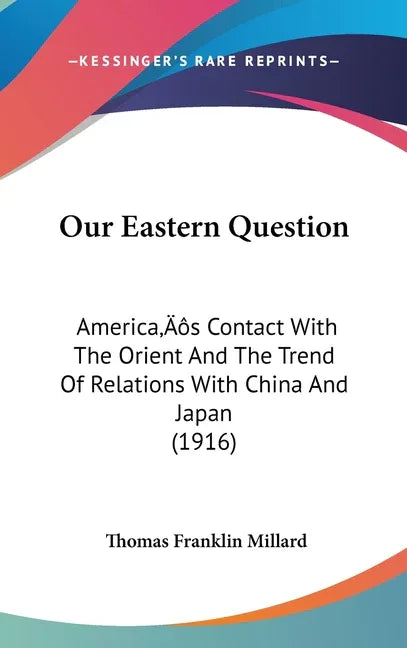 Our Eastern Question: America's Contact With The Orient And The Trend Of Relations With China And Japan (1916) - stevensbooks