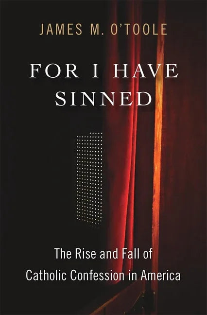 For I Have Sinned: The Rise and Fall of Catholic Confession in America - stevensbooks