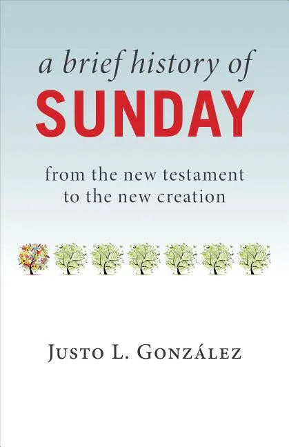Brief History of Sunday: From the New Testament to the New Creation - stevensbooks