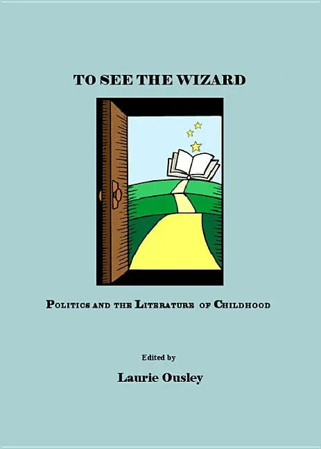 To See the Wizard: Politics and the Literature of Childhood - stevensbooks