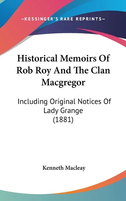 Historical Memoirs Of Rob Roy And The Clan Macgregor: Including Original Notices Of Lady Grange (1881) - stevensbooks