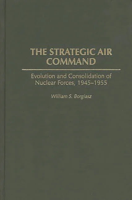 Strategic Air Command: Evolution and Consolidation of Nuclear Forces, 1945-1955 - stevensbooks