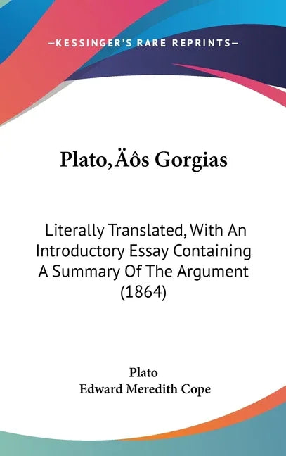 Plato's Gorgias: Literally Translated, With An Introductory Essay Containing A Summary Of The Argument (1864) - stevensbooks