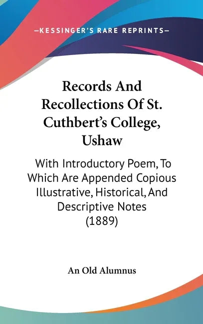 Records And Recollections Of St. Cuthbert's College, Ushaw: With Introductory Poem, To Which Are Appended Copious Illustrative, Historical, And Descri - stevensbooks