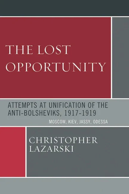 Lost Opportunity: Attempts at Unification of the Anti-Bolsheviks:1917-1919 - stevensbooks
