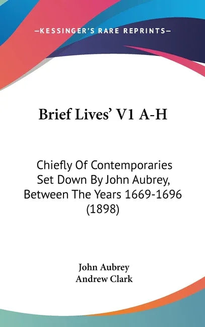 Brief Lives' V1 A-H: Chiefly Of Contemporaries Set Down By John Aubrey, Between The Years 1669-1696 (1898) - stevensbooks
