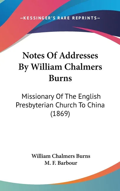 Notes Of Addresses By William Chalmers Burns: Missionary Of The English Presbyterian Church To China (1869) - stevensbooks