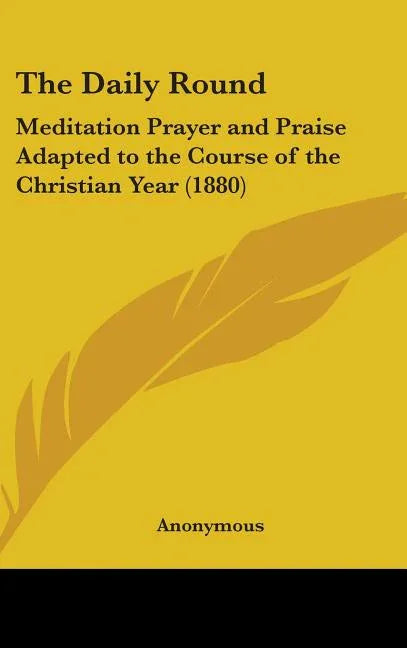 Daily Round: Meditation Prayer and Praise Adapted to the Course of the Christian Year (1880) - stevensbooks