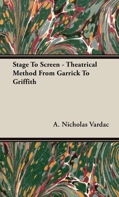Stage To Screen - Theatrical Method From Garrick To Griffith - stevensbooks