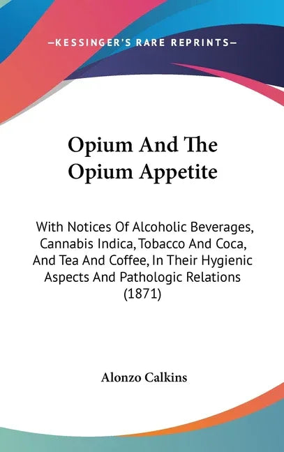 Opium And The Opium Appetite: With Notices Of Alcoholic Beverages, Cannabis Indica, Tobacco And Coca, And Tea And Coffee, In Their Hygienic Aspects - stevensbooks