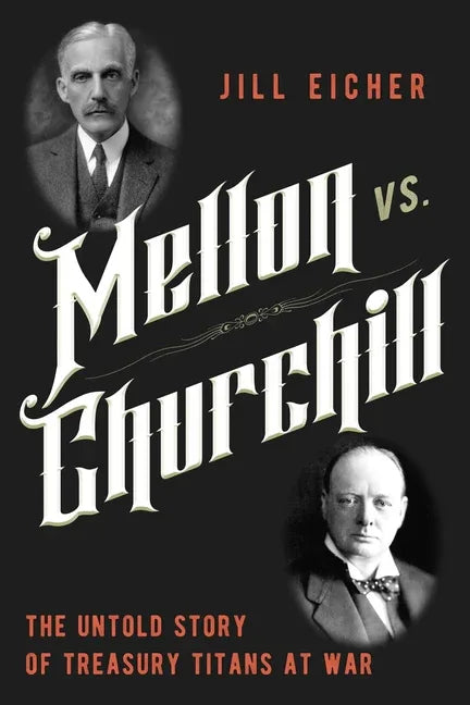 Mellon vs. Churchill: The Untold Story of Treasury Titans at War - stevensbooks