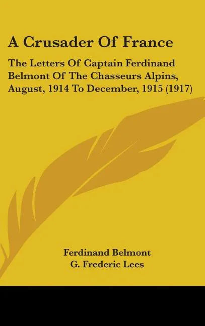 Crusader Of France: The Letters Of Captain Ferdinand Belmont Of The Chasseurs Alpins, August, 1914 To December, 1915 (1917) - stevensbooks