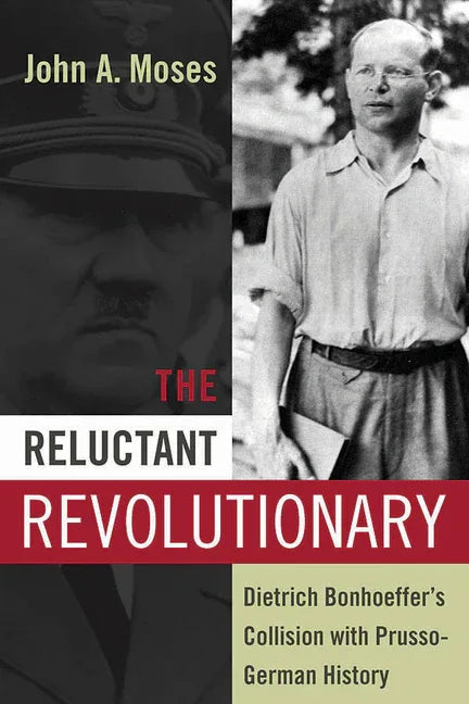 Reluctant Revolutionary: Dietrich Bonhoeffer's Collision with Prusso-German History - stevensbooks
