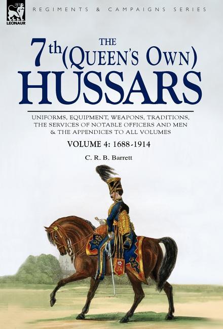 7th (Queen's Own) Hussars: Uniforms, Equipment, Weapons, Traditions, the Services of Notable Officers and Men & the Appendices to All Volumes-Vol - stevensbooks