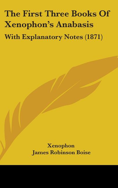 First Three Books Of Xenophon's Anabasis: With Explanatory Notes (1871) - Ingram