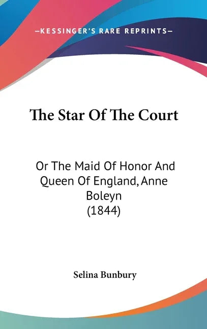 Star Of The Court: Or The Maid Of Honor And Queen Of England, Anne Boleyn (1844) - stevensbooks