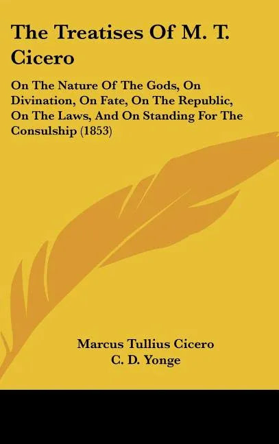 Treatises Of M. T. Cicero: On The Nature Of The Gods, On Divination, On Fate, On The Republic, On The Laws, And On Standing For The Consulship (1853) - stevensbooks