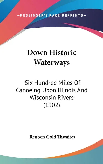 Down Historic Waterways: Six Hundred Miles Of Canoeing Upon Illinois And Wisconsin Rivers (1902) - stevensbooks