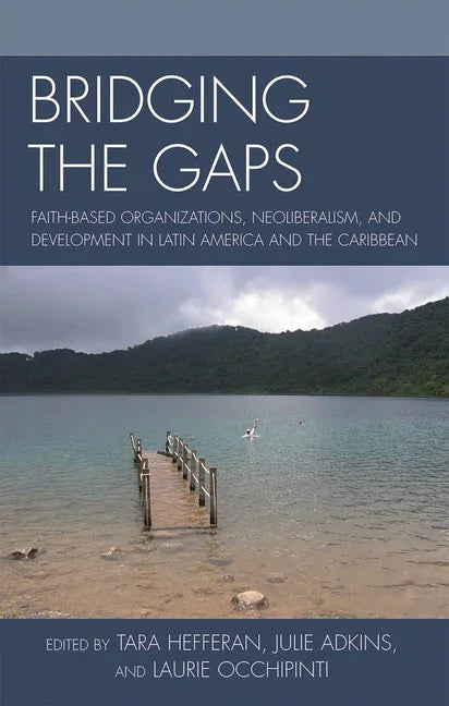 Bridging the Gaps: Faith-based Organizations, Neoliberalism, and Development in Latin America and the Caribbean - stevensbooks