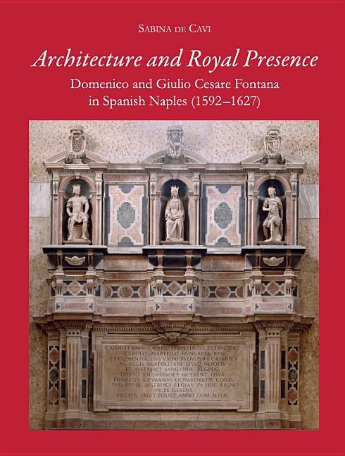 Architecture and Royal Presence: Domenico and Giulio Cesare Fontana in Spanish Naples (1592-1627) - stevensbooks