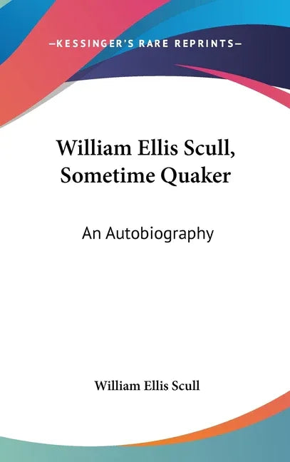 William Ellis Scull, Sometime Quaker: An Autobiography - stevensbooks