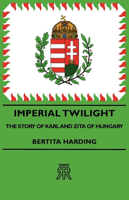 Imperial Twilight - The Story of Karl and Zita of Hungary - Ingram