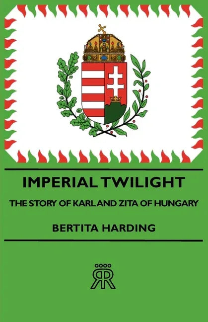 Imperial Twilight - The Story of Karl and Zita of Hungary - stevensbooks