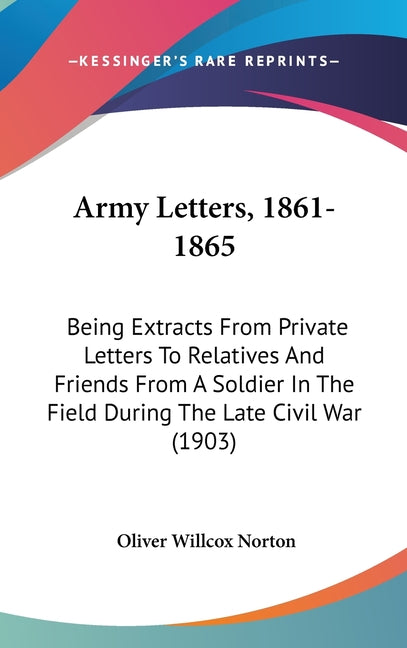 Army Letters, 1861-1865: Being Extracts From Private Letters To Relatives And Friends From A Soldier In The Field During The Late Civil War (1903) - Ingram