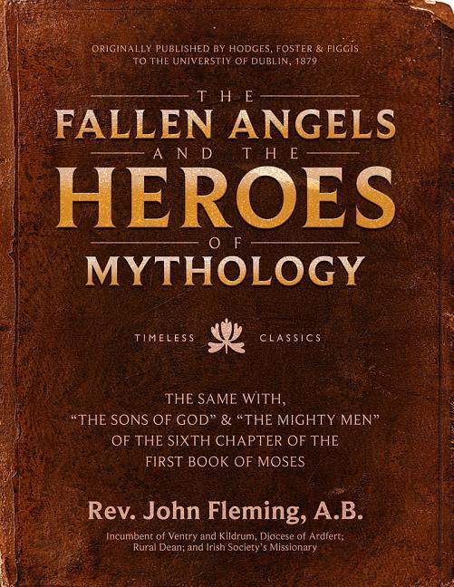 Fallen Angels and the Heroes of Mythology: The Sons of God and the Mighty Men of the Sixth Chapter of the First Book of Moses - stevensbooks
