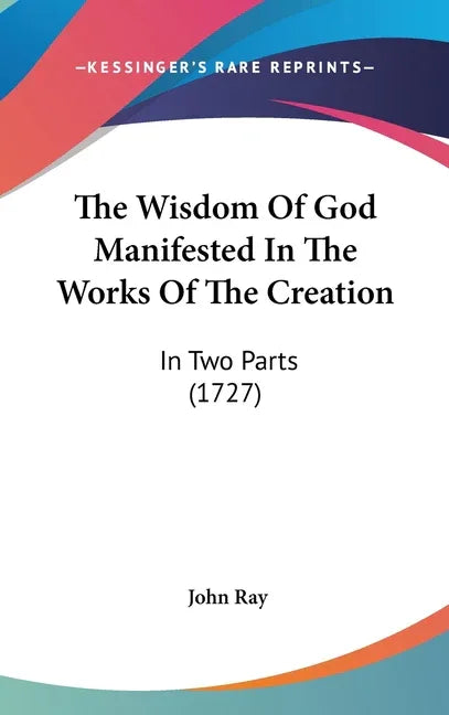 Wisdom Of God Manifested In The Works Of The Creation: In Two Parts (1727) - stevensbooks
