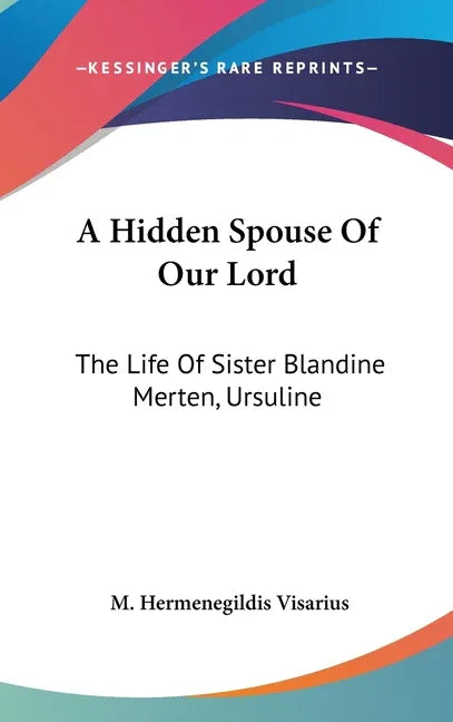 Hidden Spouse Of Our Lord: The Life Of Sister Blandine Merten, Ursuline - stevensbooks