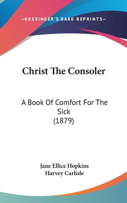 Christ The Consoler: A Book Of Comfort For The Sick (1879) - stevensbooks