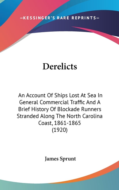 Derelicts: An Account Of Ships Lost At Sea In General Commercial Traffic And A Brief History Of Blockade Runners Stranded Along T - Ingram