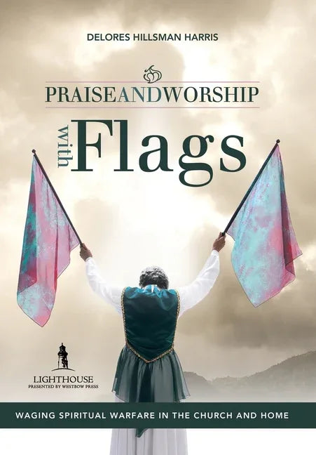 Praise and Worship with Flags: Waging Spiritual Warfare in the Church and Home - stevensbooks