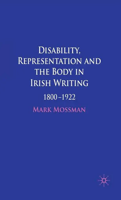 Disability, Representation and the Body in Irish Writing: 1800-1922 (2009) - stevensbooks