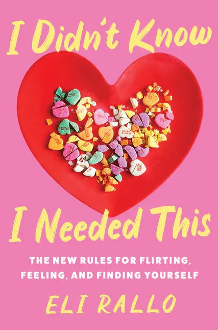 I Didn't Know I Needed This: The New Rules for Flirting, Feeling, and Finding Yourself - stevensbooks