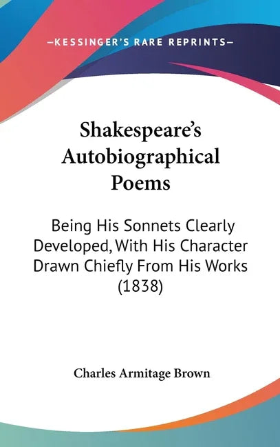 Shakespeare's Autobiographical Poems: Being His Sonnets Clearly Developed, With His Character Drawn Chiefly From His Works (1838) - stevensbooks